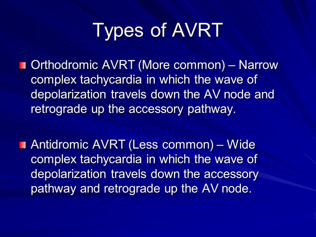 Types of AVRT Orthodromic AVRT (More common) – Narrow complex tachycardia in which the